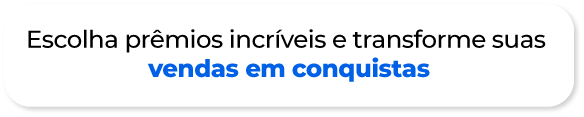 Escolha premios incríveis e transforme suas vendas em conquistas